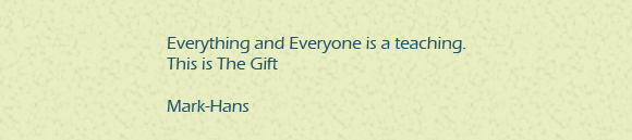 verything and everyone is a teaching, this is the gift.